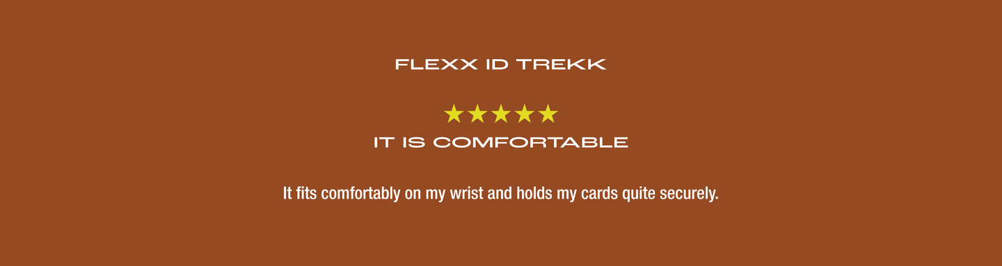 Flexx ID Trekk. Five star review. It is comfortable. It fits comfortably on my wrist and holds my cards quite securely.